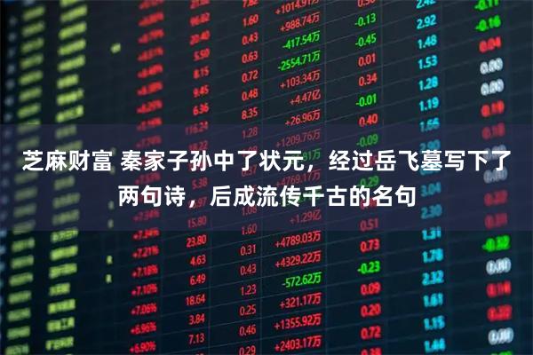 芝麻财富 秦家子孙中了状元，经过岳飞墓写下了两句诗，后成流传千古的名句